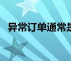 異常訂單通常是指哪些（異常訂單是什么）