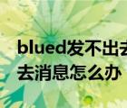 blued發(fā)不出去信息怎么回事（blued發(fā)不出去消息怎么辦）