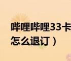 嗶哩嗶哩33卡怎么退訂業(yè)務(wù)（嗶哩嗶哩33卡怎么退訂）