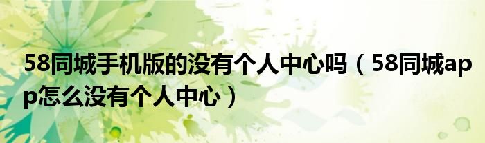 58同城手機版的沒有個人中心嗎（58同城app怎么沒有個人中心）
