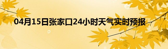 04月15日張家口24小時天氣實時預報