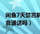 閑魚7天禁言解除訣竅（閑魚七天禁言可以語音通話嗎）