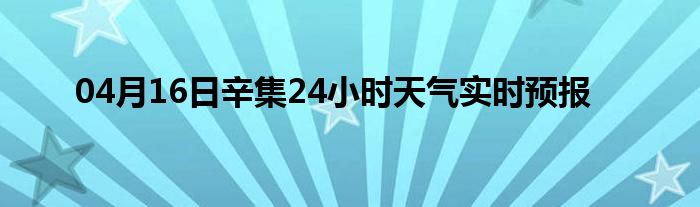 04月16日辛集24小時天氣實時預(yù)報