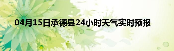 04月15日承德縣24小時天氣實時預報