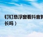 釘釘懸浮窗看抖音算觀看時間嗎（釘釘開懸浮窗看抖音算時長嗎）