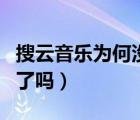 搜云音樂為何沒有會員（搜云音樂不能免費用了嗎）