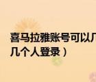 喜馬拉雅賬號(hào)可以幾個(gè)人同時(shí)登錄（喜馬拉雅賬號(hào)可以同時(shí)幾個(gè)人登錄）