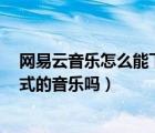 網(wǎng)易云音樂怎么能下載mp3格式（網(wǎng)易云可以下載mp3格式的音樂嗎）