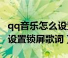 qq音樂怎么設(shè)置鎖屏顯示歌詞（QQ音樂如何設(shè)置鎖屏歌詞）