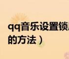 qq音樂設(shè)置鎖屏歌詞（QQ音樂設(shè)置鎖屏歌詞的方法）