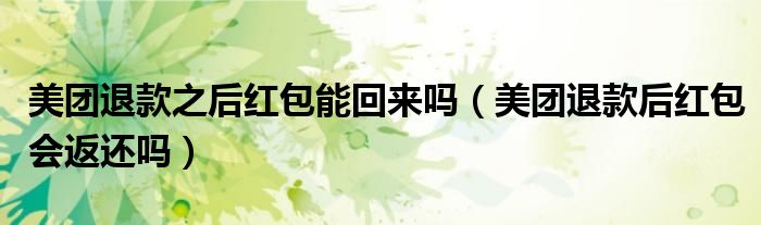 美團(tuán)退款之后紅包能回來嗎（美團(tuán)退款后紅包會返還嗎）