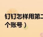 釘釘怎樣用第二個(gè)賬號(hào)登錄（釘釘怎么登錄兩個(gè)賬號(hào)）