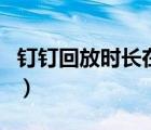 釘釘回放時(shí)長(zhǎng)在哪看（釘釘看回放能補(bǔ)時(shí)長(zhǎng)嗎）