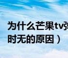 為什么芒果tv彈幕時有時無（芒果tv彈幕時有時無的原因）