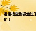 迅雷檢查到磁盤過于繁忙怎么處理（迅雷檢測到磁盤過于繁忙）