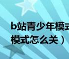 b站青少年模式密碼忘了怎么辦（b站青少年模式怎么關(guān)）