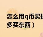 怎么用q幣買拼多多東西（怎么用q幣在拼多多買東西）