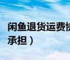 閑魚退貨運費協(xié)商好誰承擔(dān)（閑魚退貨運費誰承擔(dān)）