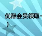 優(yōu)酷會(huì)員領(lǐng)取一個(gè)月（優(yōu)酷會(huì)員怎么買(mǎi)一個(gè)月）