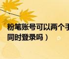 粉筆賬號(hào)可以?xún)蓚€(gè)手機(jī)同時(shí)登錄嗎（粉筆賬號(hào)可以?xún)蓚€(gè)手機(jī)同時(shí)登錄嗎）