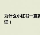 為什么小紅書一直彈安全驗證（小紅書為什么一直要安全驗證）