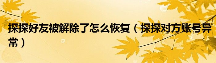 探探好友被解除了怎么恢復(fù)（探探對方賬號異常）