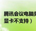 騰訊會(huì)議電腦美顏顯示不支持（騰訊會(huì)議美顏顯卡不支持）