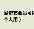 愛奇藝會員可以登幾個電視（愛奇藝會員能幾個人用）