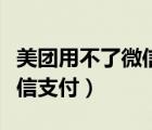 美團(tuán)用不了微信支付咋回事（美團(tuán)無(wú)法打開(kāi)微信支付）