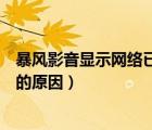 暴風(fēng)影音顯示網(wǎng)絡(luò)已連接不可用（暴風(fēng)影音顯示網(wǎng)絡(luò)不可用的原因）