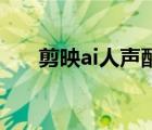 剪映ai人聲配音（剪映識別不到人聲）