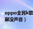 oppo全民k歌錄屏沒聲音（oppo全民k歌錄屏沒聲音）