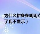 為什么拼多多明明點(diǎn)了卻不顯示（為什么拼多多別人給我點(diǎn)了我不顯示）