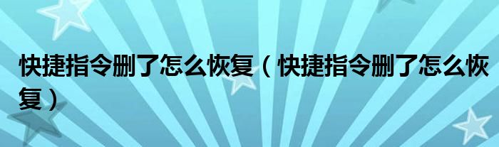 快捷指令刪了怎么恢復(fù)（快捷指令刪了怎么恢復(fù)）