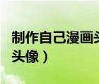 制作自己漫畫頭像的app（怎么做自己的漫畫頭像）