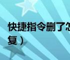 快捷指令刪了怎么恢復(fù)（快捷指令刪了怎么恢復(fù)）