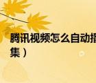 騰訊視頻怎么自動播放下一集（騰訊視頻怎么自動播放下一集）