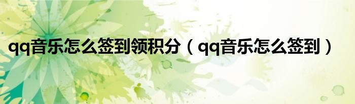 qq音樂怎么簽到領(lǐng)積分（qq音樂怎么簽到）