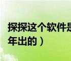 探探這個(gè)軟件是怎么回事?。ㄌ教竭@個(gè)軟件那年出的）