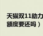 天貓雙11助力額度怎么使用（天貓雙11助力額度要還嗎）