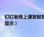 釘釘老師上課發(fā)起簽到該怎么簽到（釘釘老師發(fā)起的簽到不顯示）