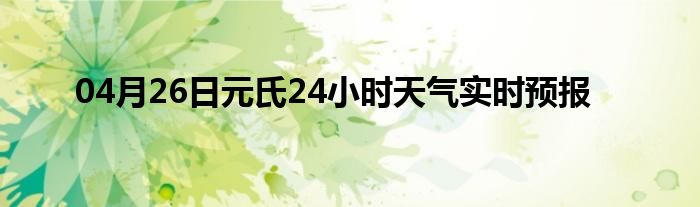 04月26日元氏24小時天氣實(shí)時預(yù)報