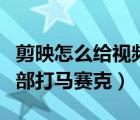 剪映怎么給視頻馬賽克遮擋局部（剪映怎么局部打馬賽克）