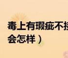 毒上有瑕疵不接受會怎么樣（毒有瑕疵不接受會怎樣）