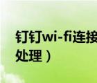 釘釘wi-fi連接無法打卡（釘釘無法打卡怎么處理）