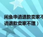 閑魚申請退款賣家不理過了24小時錢會自動回來嗎（閑魚申請退款賣家不理）