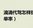 滴滴代駕怎樣提高報單（滴滴代駕怎樣提高接單率）