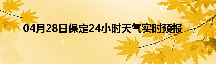 04月28日保定24小時天氣實時預報