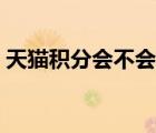 天貓積分會不會退款（天貓積分會不會清零）