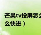 芒果tv投屏怎么一直快進(jìn)了（芒果tv投屏是怎么快進(jìn)）